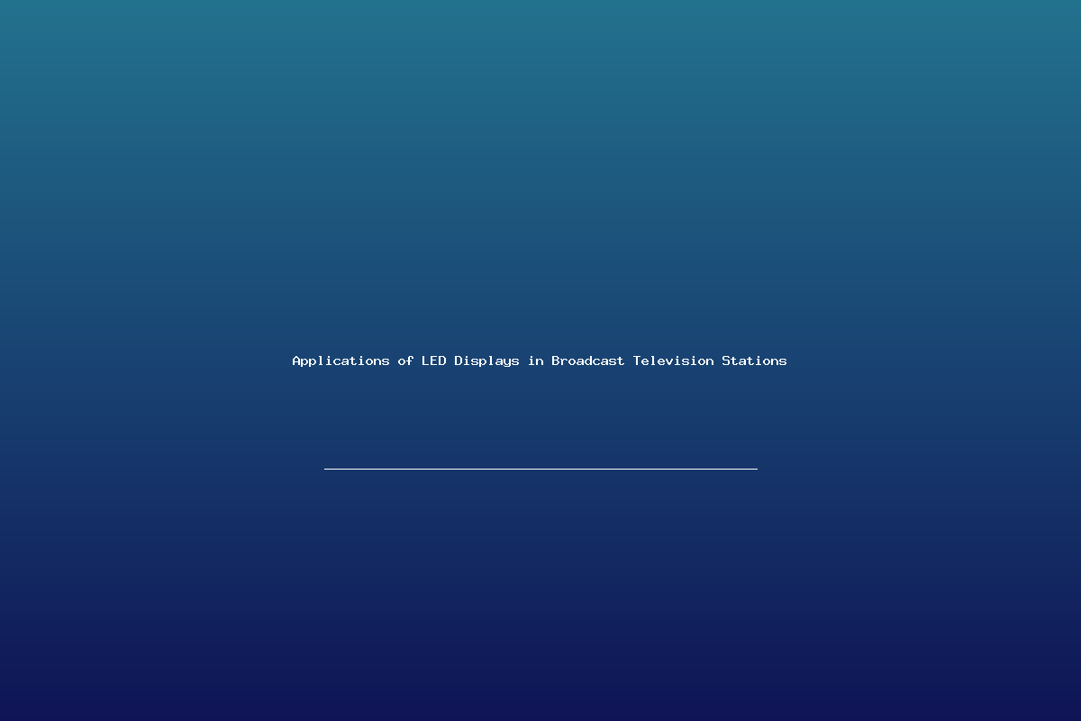 Applications of LED Displays in Broadcast Television Stations