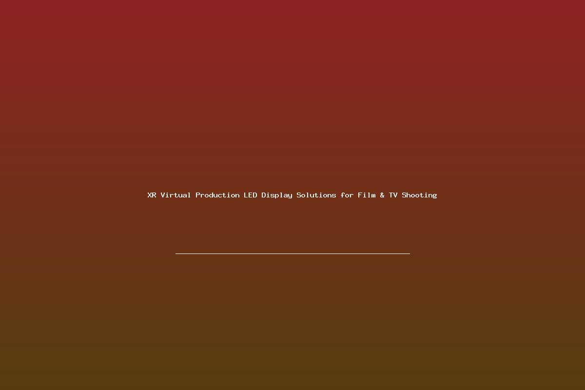 XR Virtual Production LED Display Solutions for Film & TV Shooting